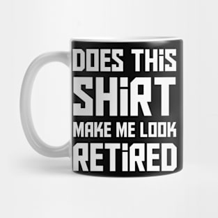 Does this shirt make me look retired? T-Shirt Mug